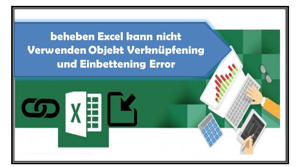 So beheben Sie Excel kann nicht Verwenden Objekt Verknüpfening und Einbettening Error